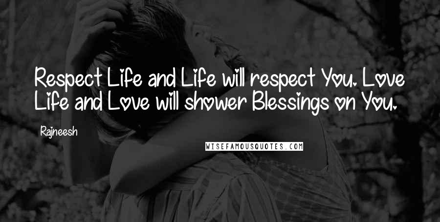 Rajneesh Quotes: Respect Life and Life will respect You. Love Life and Love will shower Blessings on You.