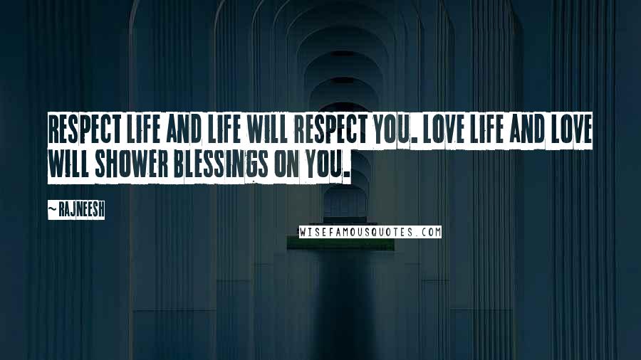 Rajneesh Quotes: Respect Life and Life will respect You. Love Life and Love will shower Blessings on You.