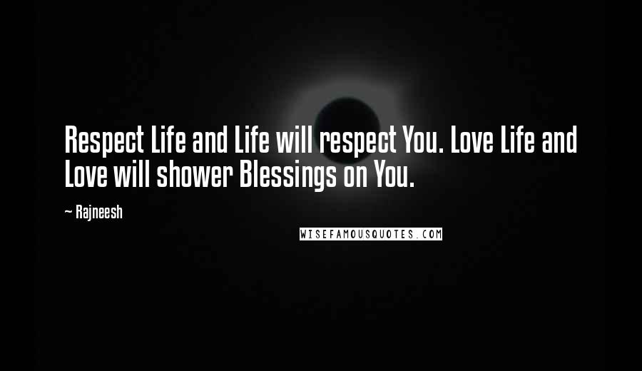 Rajneesh Quotes: Respect Life and Life will respect You. Love Life and Love will shower Blessings on You.