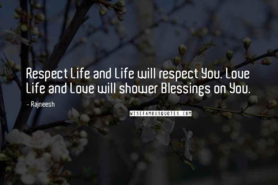 Rajneesh Quotes: Respect Life and Life will respect You. Love Life and Love will shower Blessings on You.