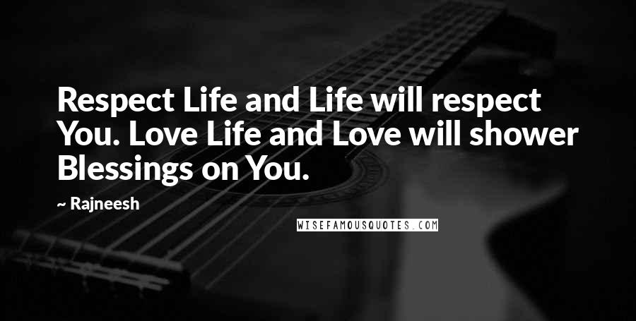 Rajneesh Quotes: Respect Life and Life will respect You. Love Life and Love will shower Blessings on You.