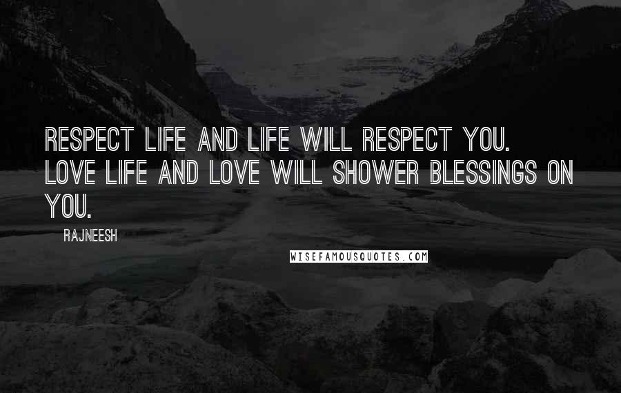 Rajneesh Quotes: Respect Life and Life will respect You. Love Life and Love will shower Blessings on You.