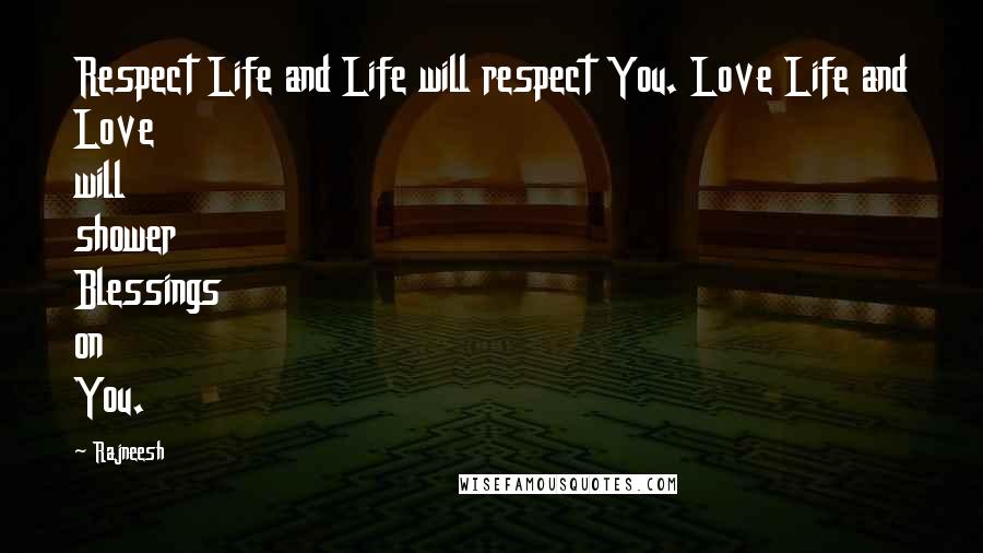 Rajneesh Quotes: Respect Life and Life will respect You. Love Life and Love will shower Blessings on You.