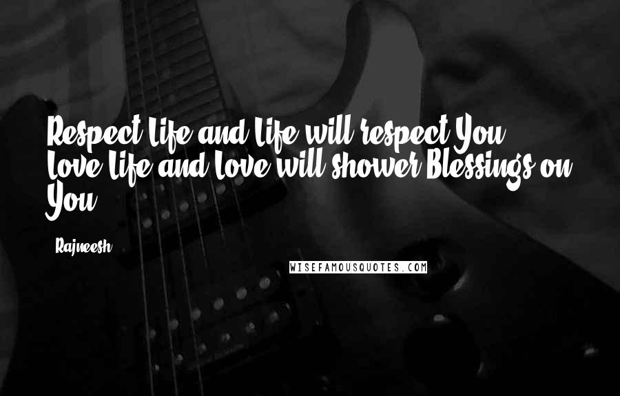 Rajneesh Quotes: Respect Life and Life will respect You. Love Life and Love will shower Blessings on You.