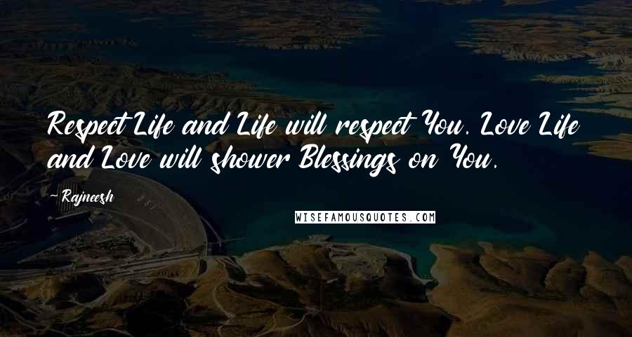 Rajneesh Quotes: Respect Life and Life will respect You. Love Life and Love will shower Blessings on You.