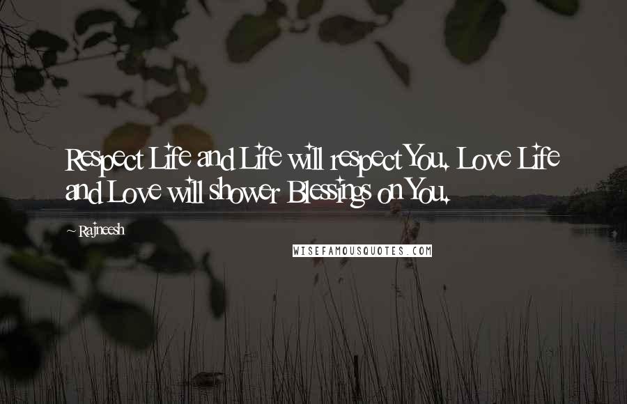 Rajneesh Quotes: Respect Life and Life will respect You. Love Life and Love will shower Blessings on You.