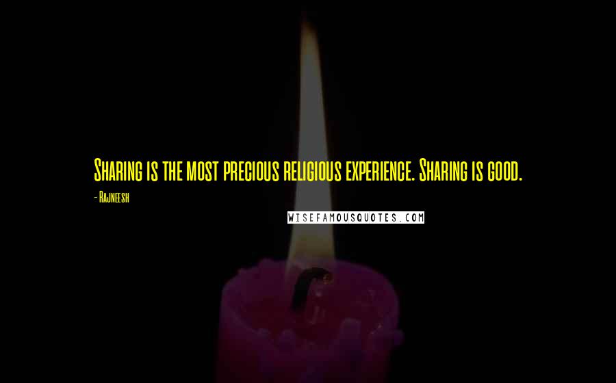 Rajneesh Quotes: Sharing is the most precious religious experience. Sharing is good.