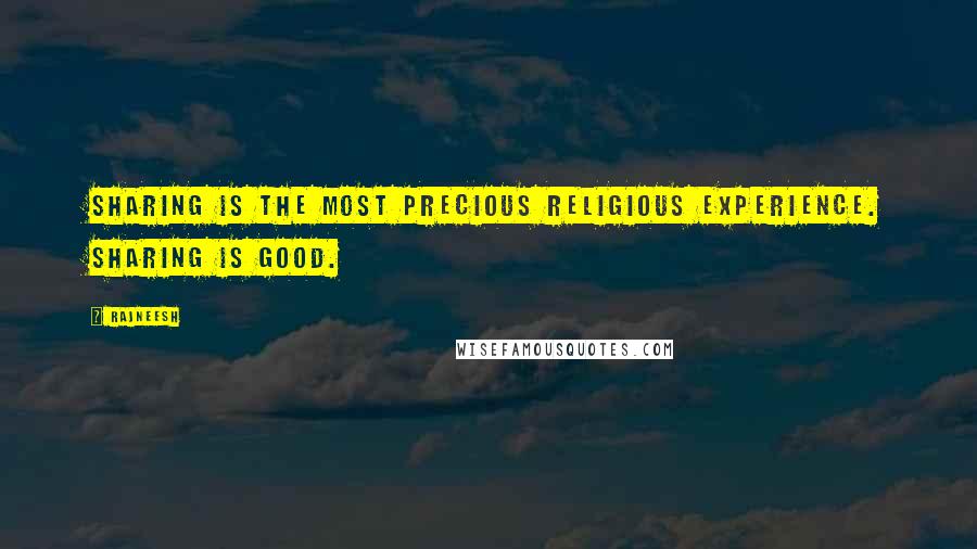 Rajneesh Quotes: Sharing is the most precious religious experience. Sharing is good.