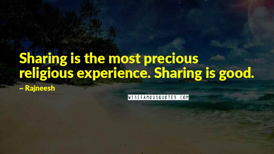 Rajneesh Quotes: Sharing is the most precious religious experience. Sharing is good.