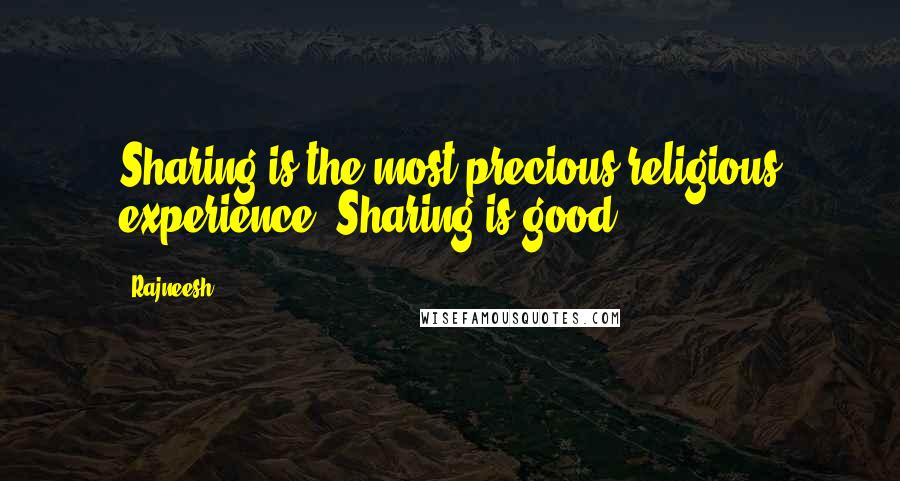 Rajneesh Quotes: Sharing is the most precious religious experience. Sharing is good.