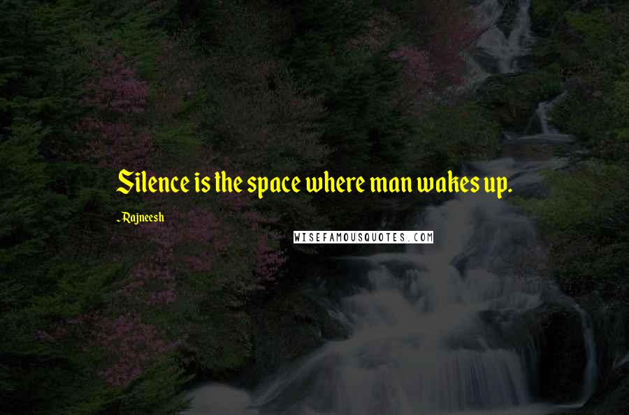 Rajneesh Quotes: Silence is the space where man wakes up.