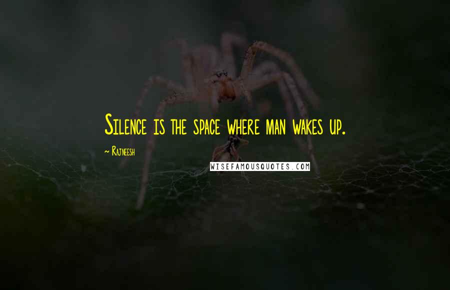 Rajneesh Quotes: Silence is the space where man wakes up.