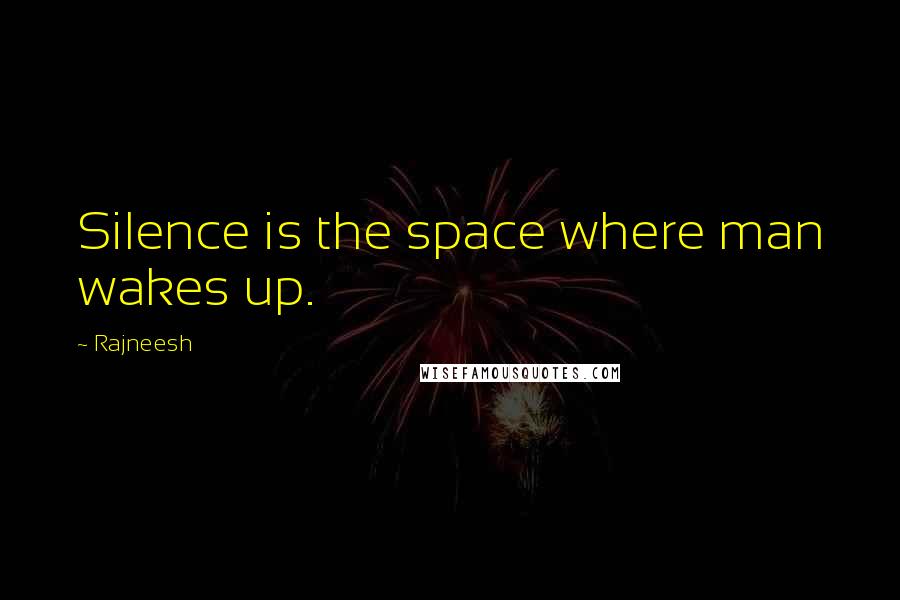 Rajneesh Quotes: Silence is the space where man wakes up.