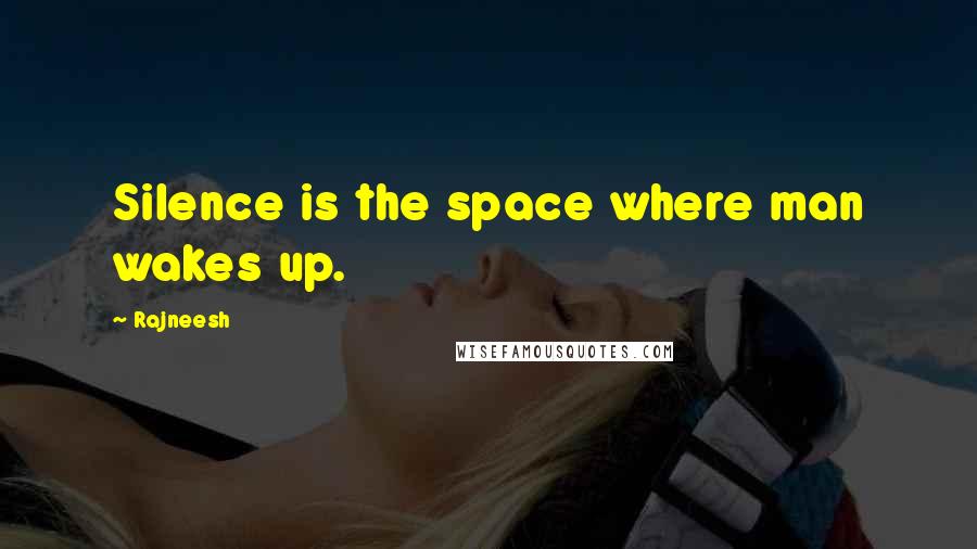 Rajneesh Quotes: Silence is the space where man wakes up.