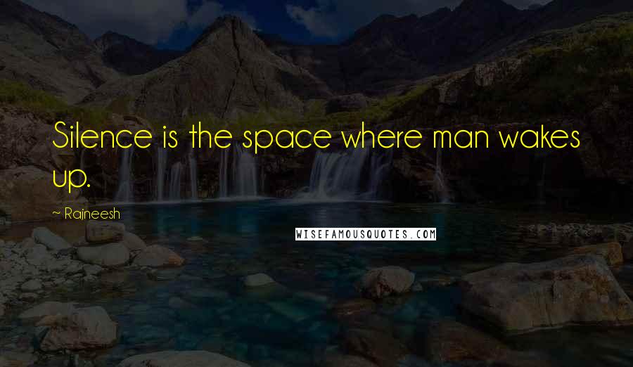 Rajneesh Quotes: Silence is the space where man wakes up.