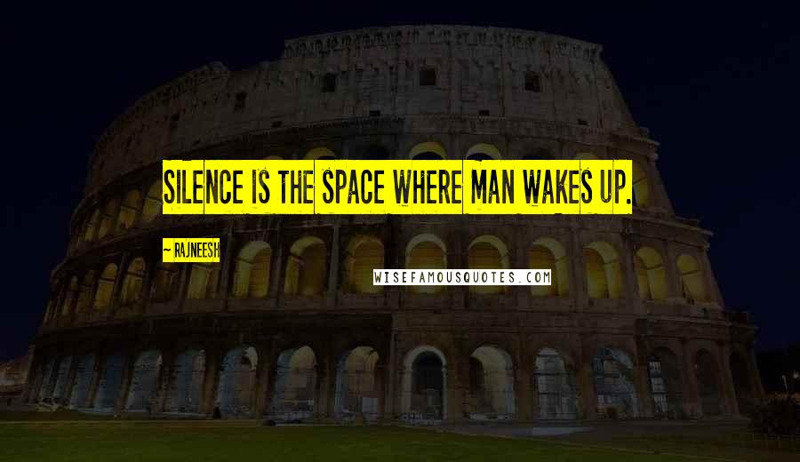 Rajneesh Quotes: Silence is the space where man wakes up.