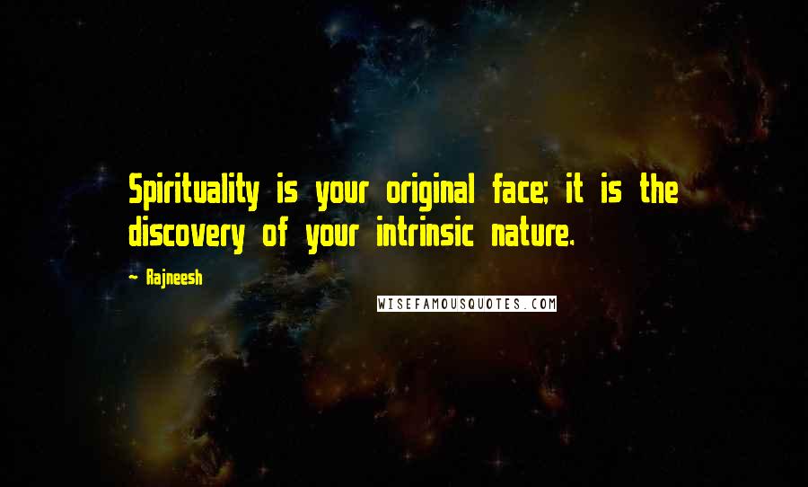 Rajneesh Quotes: Spirituality is your original face; it is the discovery of your intrinsic nature.