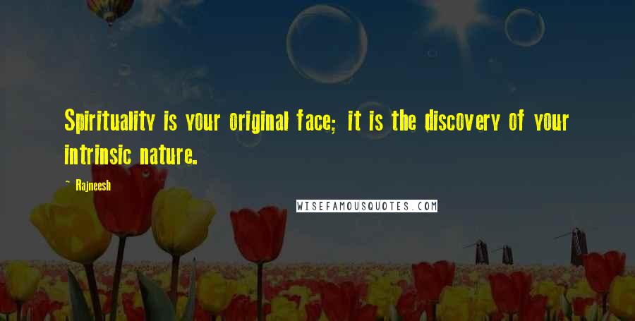 Rajneesh Quotes: Spirituality is your original face; it is the discovery of your intrinsic nature.