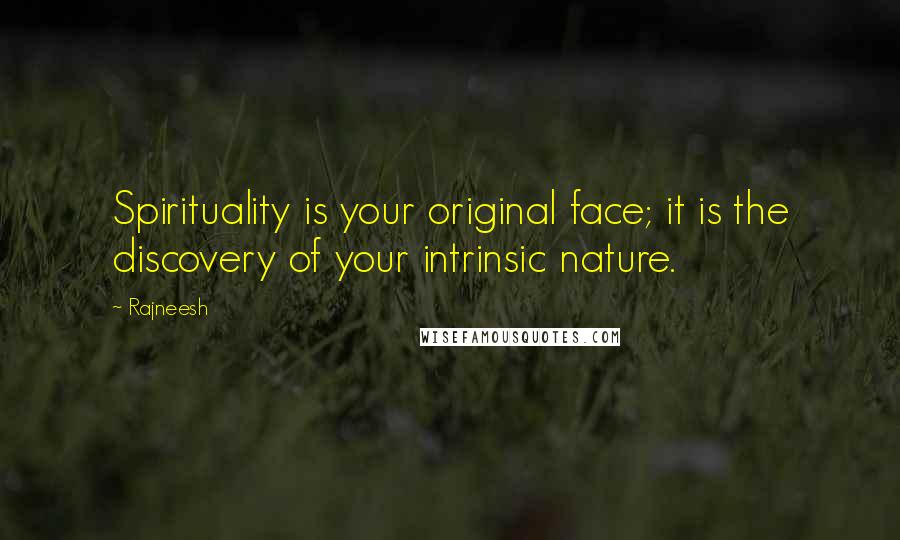 Rajneesh Quotes: Spirituality is your original face; it is the discovery of your intrinsic nature.