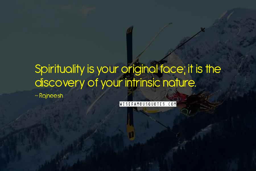 Rajneesh Quotes: Spirituality is your original face; it is the discovery of your intrinsic nature.