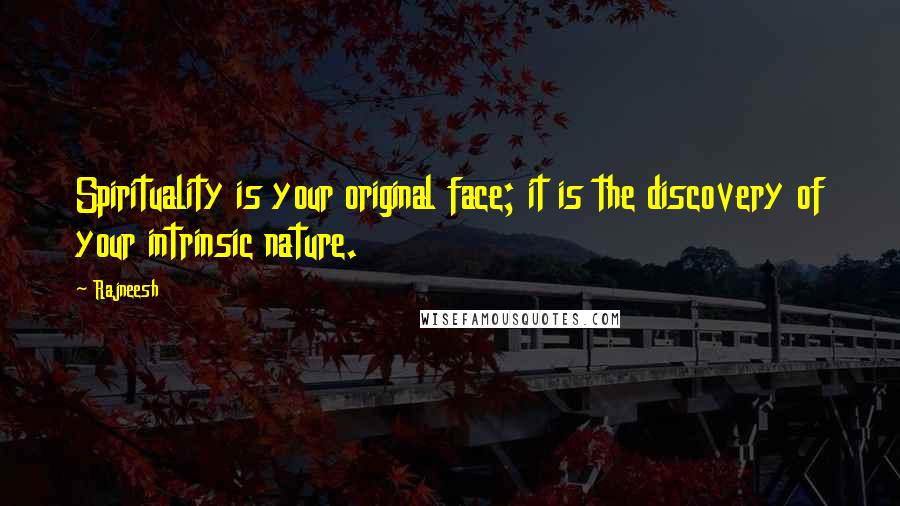 Rajneesh Quotes: Spirituality is your original face; it is the discovery of your intrinsic nature.