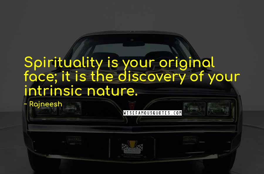 Rajneesh Quotes: Spirituality is your original face; it is the discovery of your intrinsic nature.