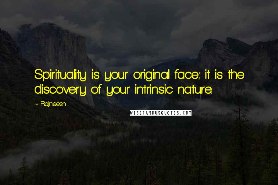 Rajneesh Quotes: Spirituality is your original face; it is the discovery of your intrinsic nature.