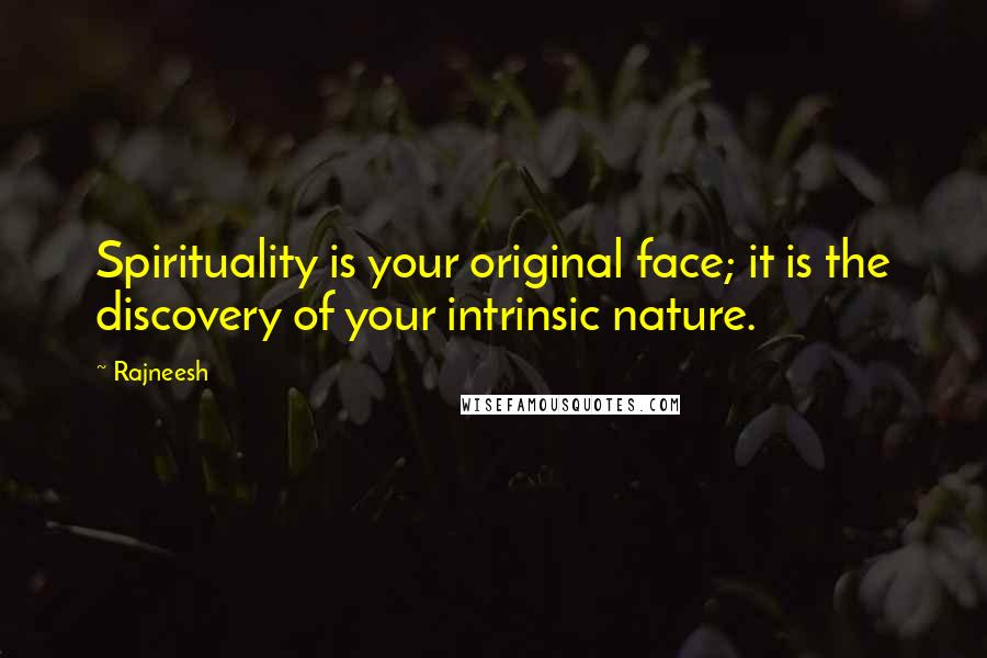 Rajneesh Quotes: Spirituality is your original face; it is the discovery of your intrinsic nature.