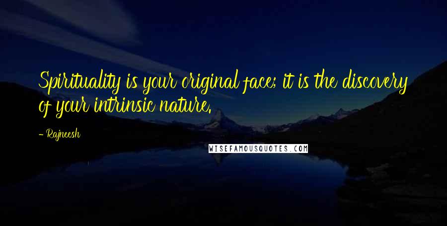 Rajneesh Quotes: Spirituality is your original face; it is the discovery of your intrinsic nature.