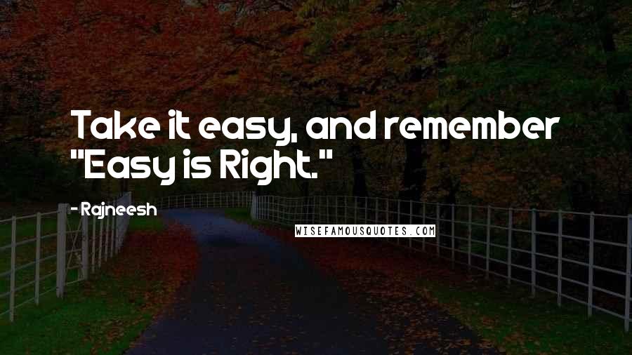 Rajneesh Quotes: Take it easy, and remember "Easy is Right."