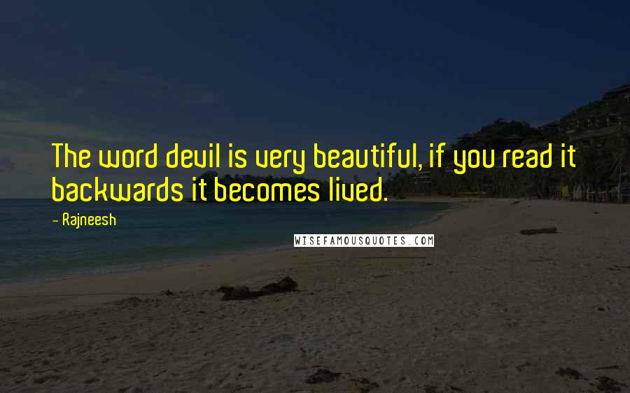 Rajneesh Quotes: The word devil is very beautiful, if you read it backwards it becomes lived.