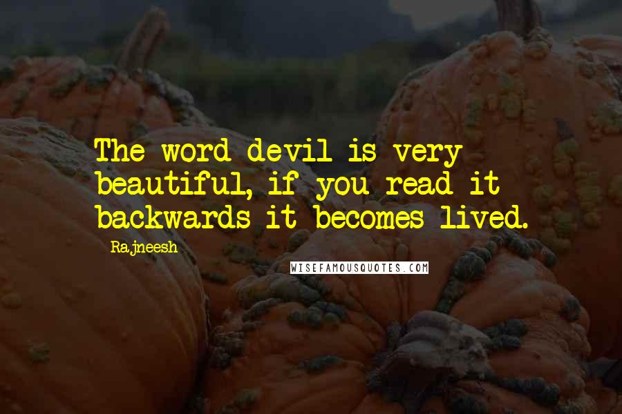 Rajneesh Quotes: The word devil is very beautiful, if you read it backwards it becomes lived.