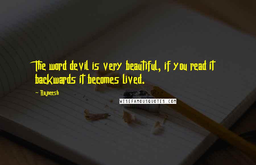 Rajneesh Quotes: The word devil is very beautiful, if you read it backwards it becomes lived.