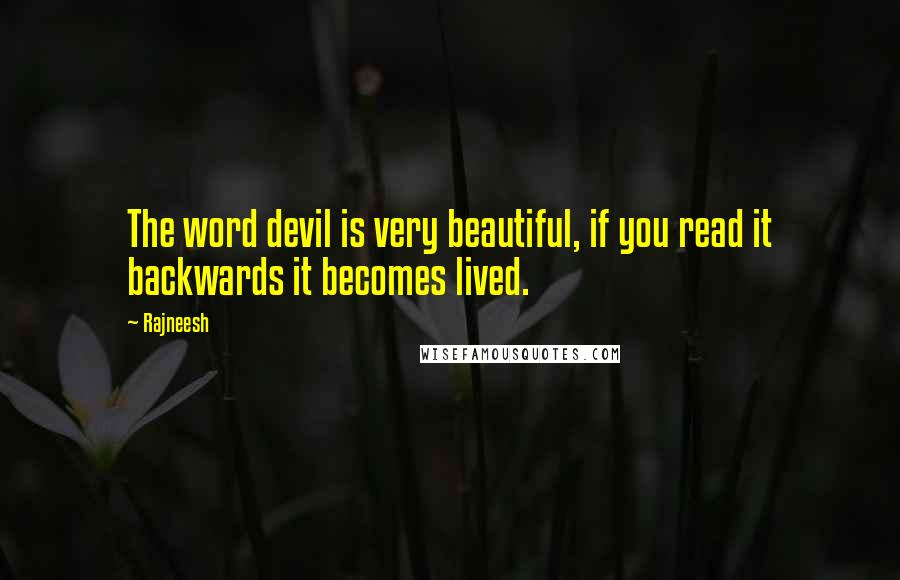 Rajneesh Quotes: The word devil is very beautiful, if you read it backwards it becomes lived.