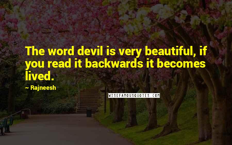 Rajneesh Quotes: The word devil is very beautiful, if you read it backwards it becomes lived.