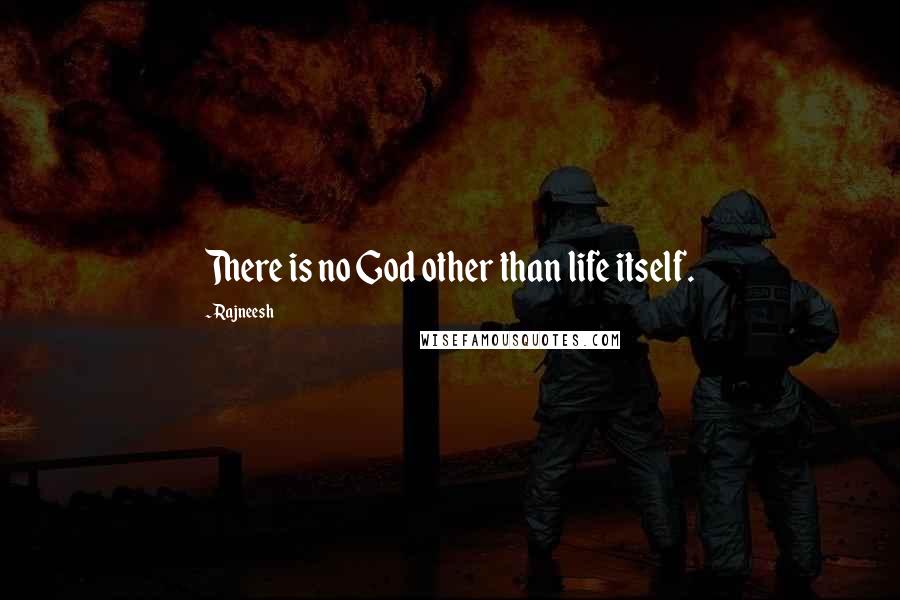 Rajneesh Quotes: There is no God other than life itself.