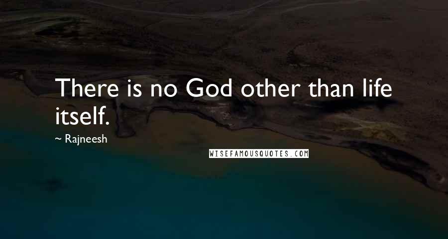 Rajneesh Quotes: There is no God other than life itself.