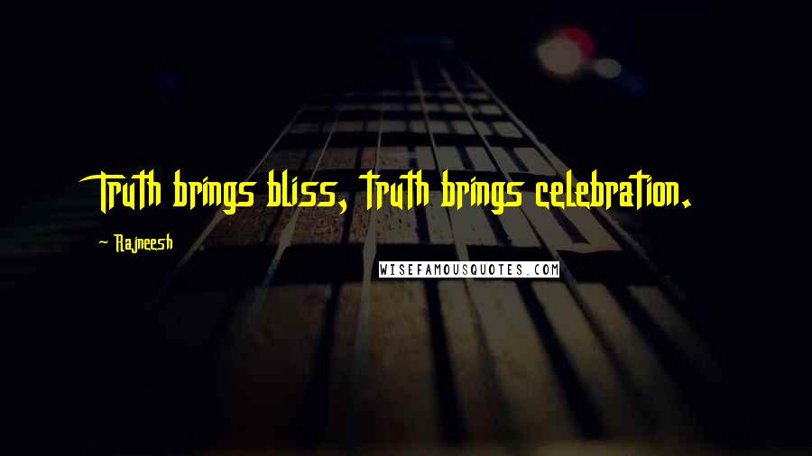 Rajneesh Quotes: Truth brings bliss, truth brings celebration.