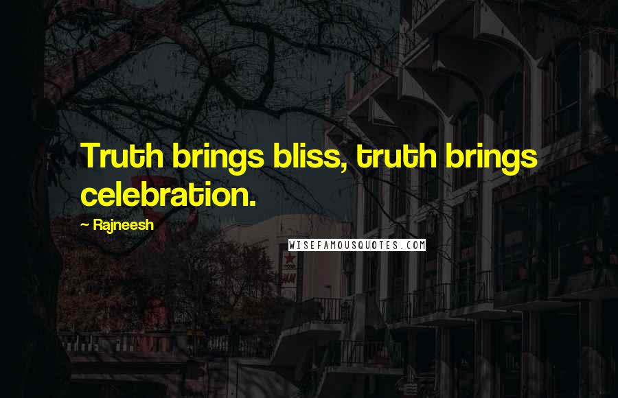 Rajneesh Quotes: Truth brings bliss, truth brings celebration.