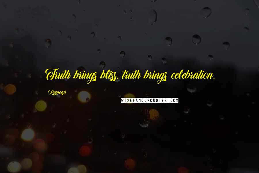 Rajneesh Quotes: Truth brings bliss, truth brings celebration.