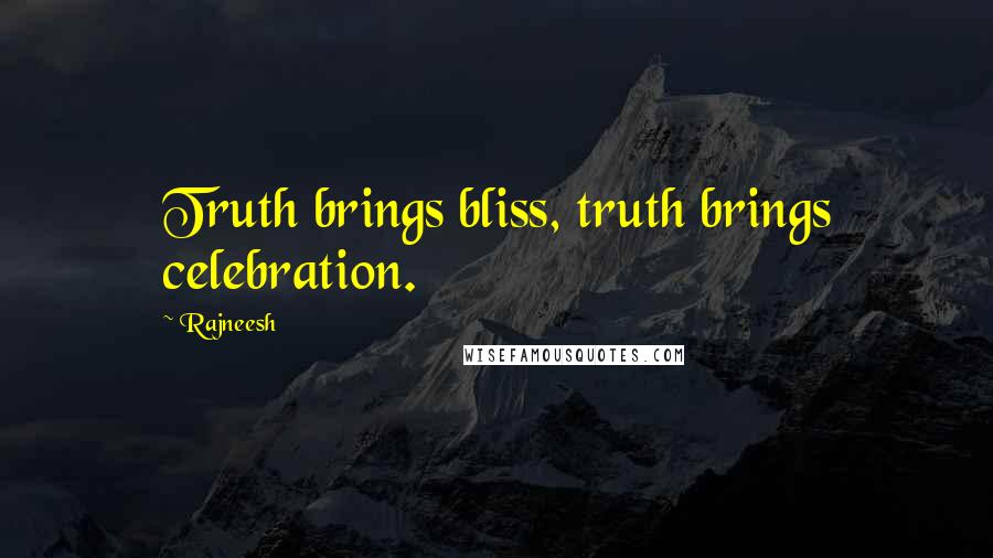 Rajneesh Quotes: Truth brings bliss, truth brings celebration.