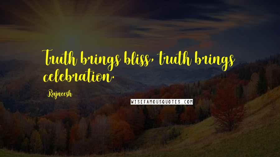 Rajneesh Quotes: Truth brings bliss, truth brings celebration.