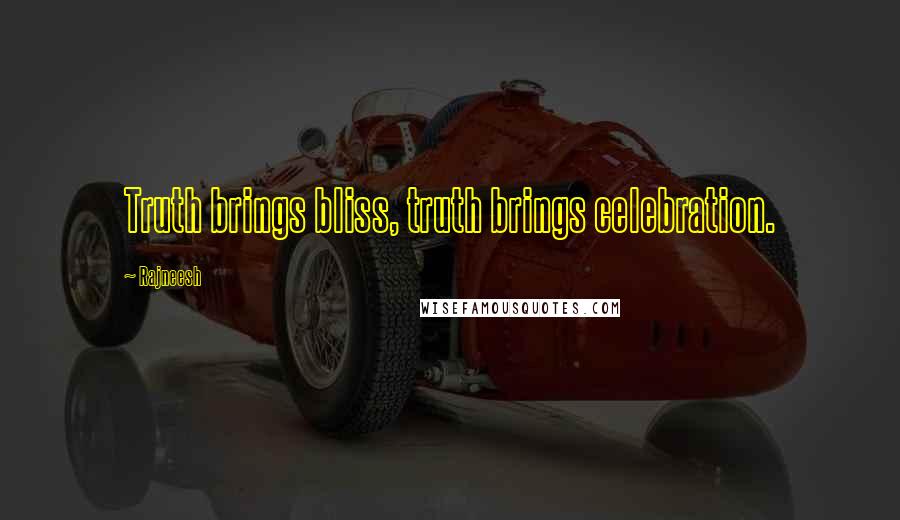 Rajneesh Quotes: Truth brings bliss, truth brings celebration.