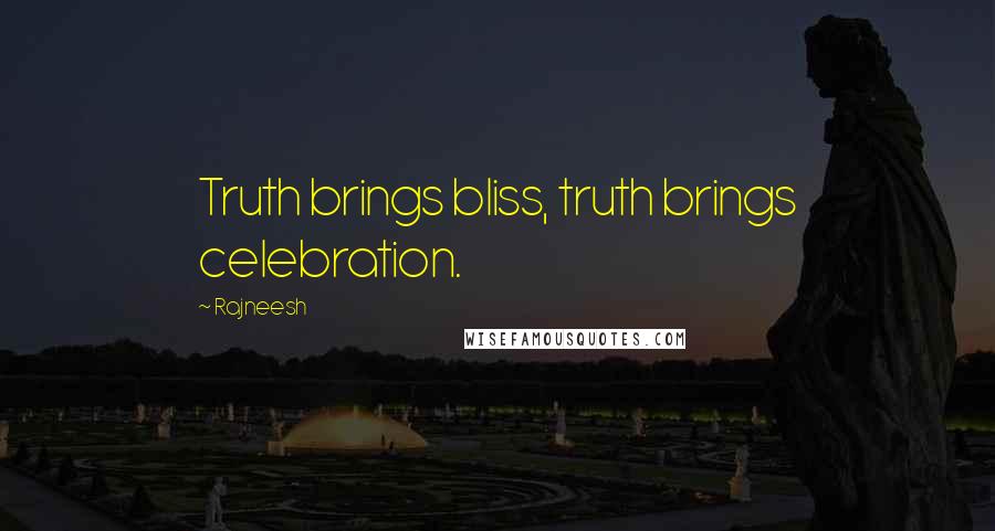 Rajneesh Quotes: Truth brings bliss, truth brings celebration.