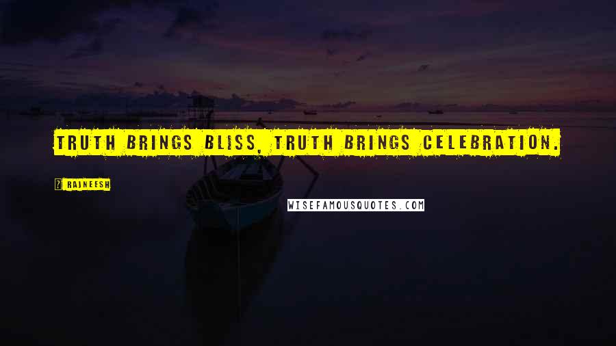 Rajneesh Quotes: Truth brings bliss, truth brings celebration.