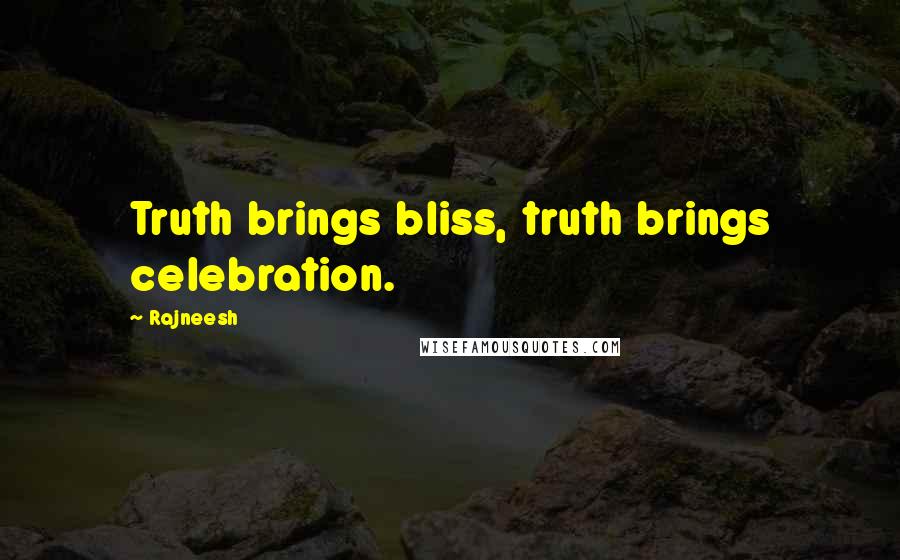 Rajneesh Quotes: Truth brings bliss, truth brings celebration.