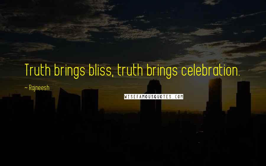 Rajneesh Quotes: Truth brings bliss, truth brings celebration.