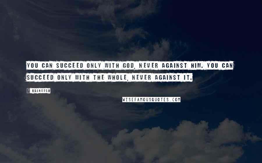 Rajneesh Quotes: You can succeed only with God, never against him. You can succeed only with the whole, never against it.