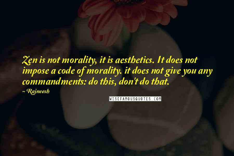 Rajneesh Quotes: Zen is not morality, it is aesthetics. It does not impose a code of morality. it does not give you any commandments: do this, don't do that.