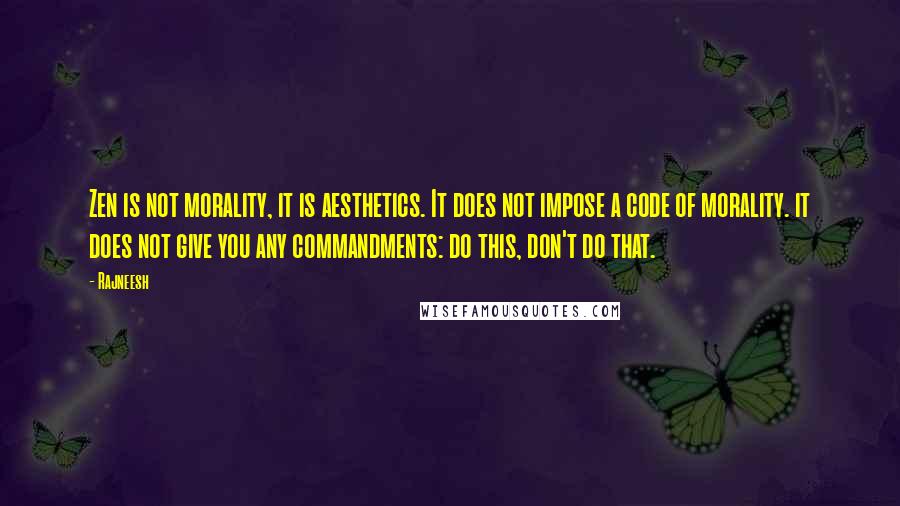 Rajneesh Quotes: Zen is not morality, it is aesthetics. It does not impose a code of morality. it does not give you any commandments: do this, don't do that.